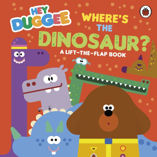 Hey Duggee: Where's the Dinosaur? : A Lift-the-Flap Book - 9781405970853