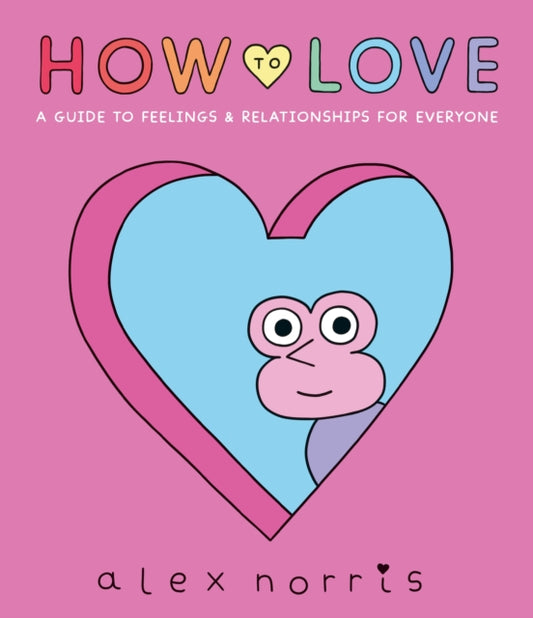 How to Love: A Guide to Feelings & Relationships for Everyone - 9781406397345