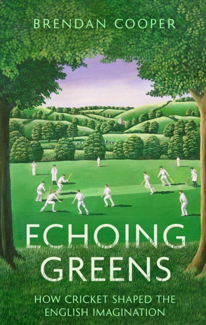 Echoing Greens : How Cricket Shaped the English Imagination - 9781408719442