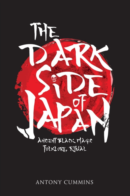 The Dark Side of Japan : Ancient Black Magic, Folklore, Ritual - 9781445663029