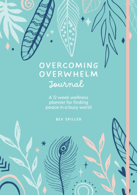 Overcoming Overwhelm Journal : A 12-Week Wellness Planner for Finding Peace in a Busy World - 9781446310663