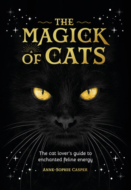 The Magick of Cats : The Cat Lover's Guide to Enchanted Feline Energy - 9781446314586