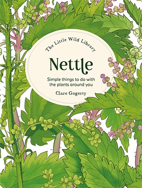 The Little Wild Library: Nettle : Simple Things to Do with the Plants Around You - 9781446315408