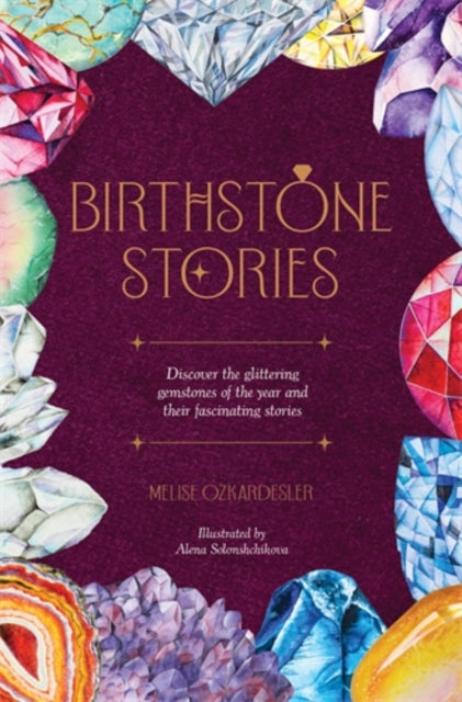 Birthstone Stories : Discover the Glittering Gemstones of the Year and Their Fascinating Stories - 9781446315644