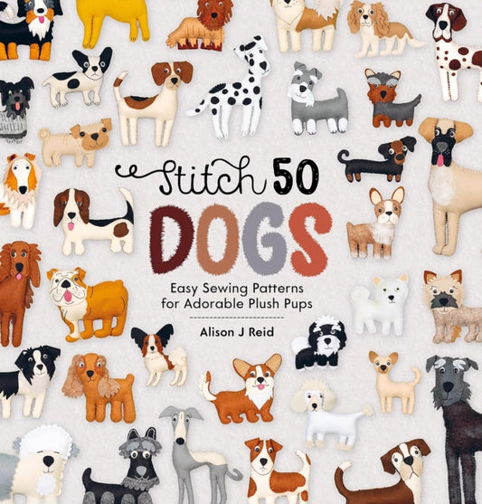 Stitch 50 Dogs : Easy Sewing Patterns for Adorable Plush Pups - 9781446317259