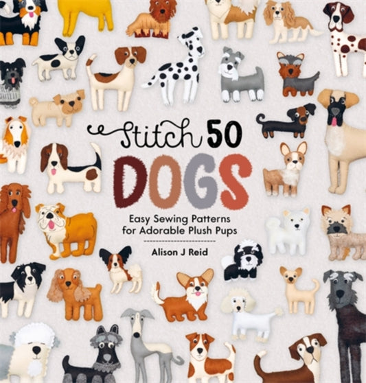 Stitch 50 Dogs : Easy Sewing Patterns for Adorable Plush Pups - 9781446317259