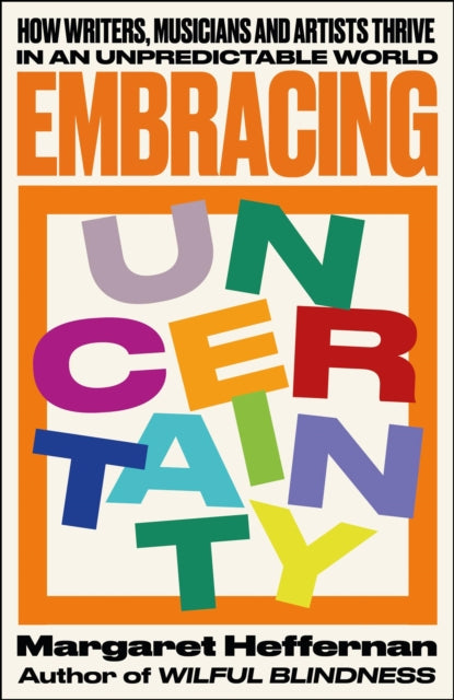 Embracing Uncertainty : How writers, musicians and artists thrive in an unpredictable world - 9781447372677