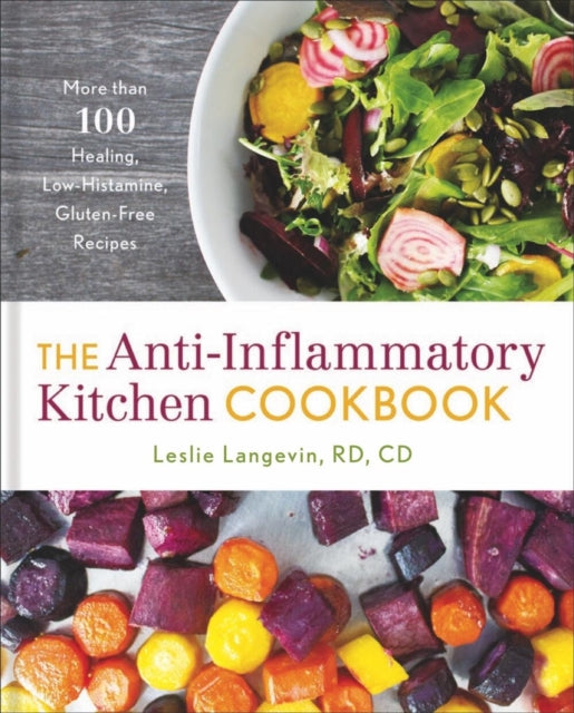 The Anti-Inflammatory Kitchen Cookbook : More Than 100 Healing, Low-Histamine, Gluten-Free Recipes - 9781454931386