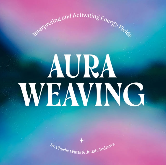 Aura Weaving : Interpreting and Activating Energy Fields - 9781454956334