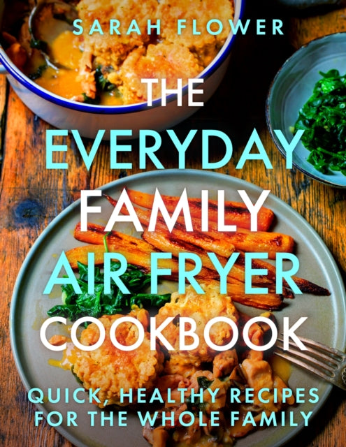 The Everyday Family Air Fryer Cookbook : Delicious, quick and easy recipes for busy families using UK measurements - 9781472148643