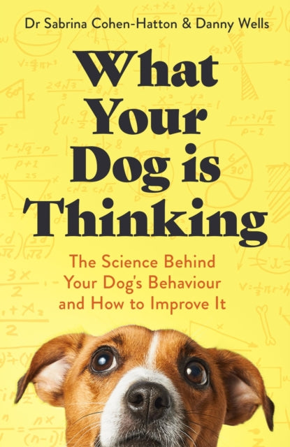 What Your Dog is Thinking : The Science Behind Your Dog's Behaviour and How to Improve It - 9781472149039