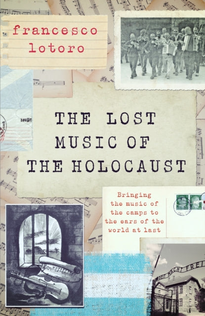 The Lost Music of the Holocaust : Bringing the music of the camps to the ears of the world at last - 9781472297792