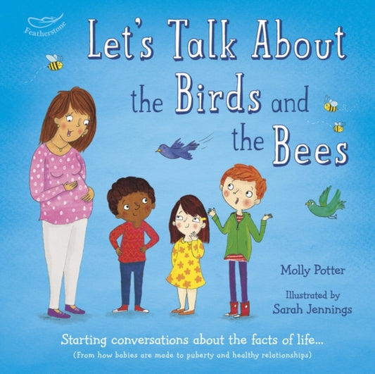 Let's Talk About the Birds and the Bees : A Let’s Talk picture book to start conversations with children about the facts of life (From how babies are made to puberty and healthy relationships) - 9781472946416