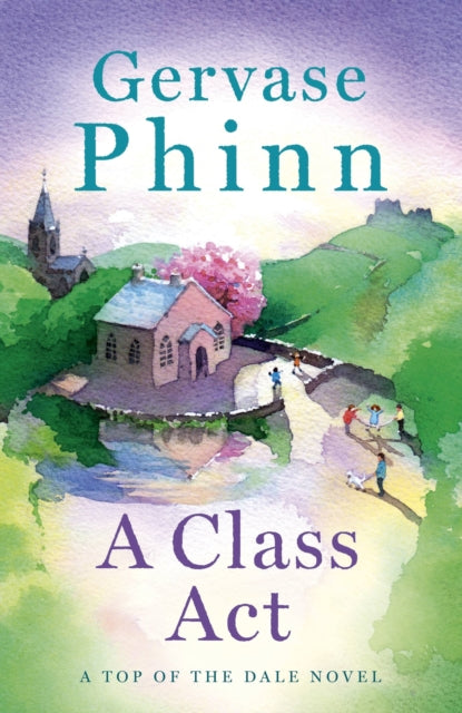 A Class Act : Book 3 in the delightful new Top of the Dale series by bestselling author Gervase Phinn - 9781473650718