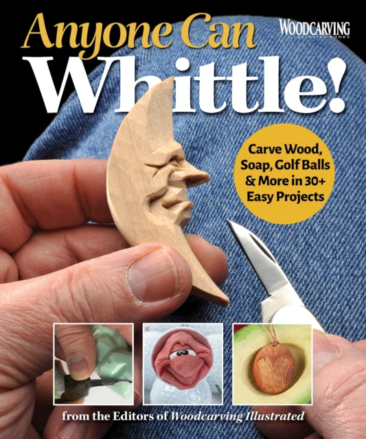Anyone Can Whittle! : Carve Wood, Soap, Golf Balls & More in 30+ Easy Projects - 9781497103429