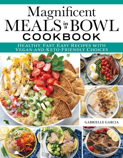 Magnificent Meals in a Bowl Cookbook : Healthy, Fast, Easy Recipes with Vegan-and-Keto-Friendly Choices - 9781497103849