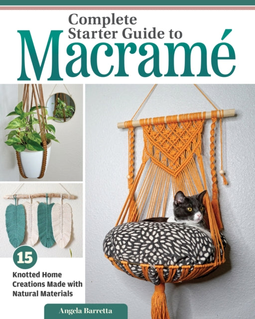 Complete Starter Guide to Macrame : 15 Knotted Home Creations Made with Natural Materials - 9781497104945