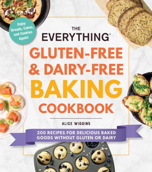 The Everything Gluten-Free & Dairy-Free Baking Cookbook : 200 Recipes for Delicious Baked Goods Without Gluten or Dairy - 9781507216187