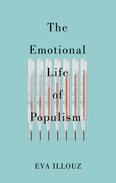 The Emotional Life of Populism : How Fear, Disgust, Resentment, and Love Undermine Democracy - 9781509558193