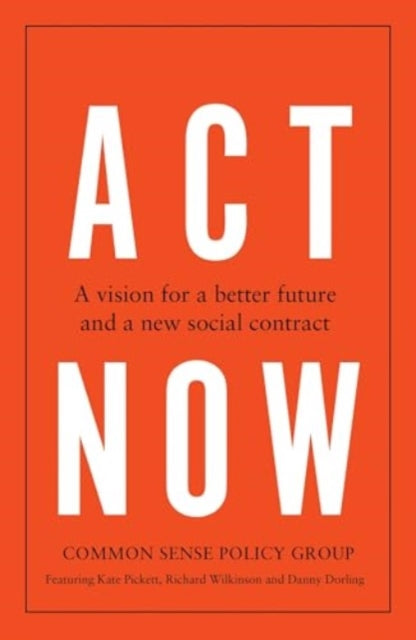 Act Now : A Vision for a Better Future and a New Social Contract - 9781526180766