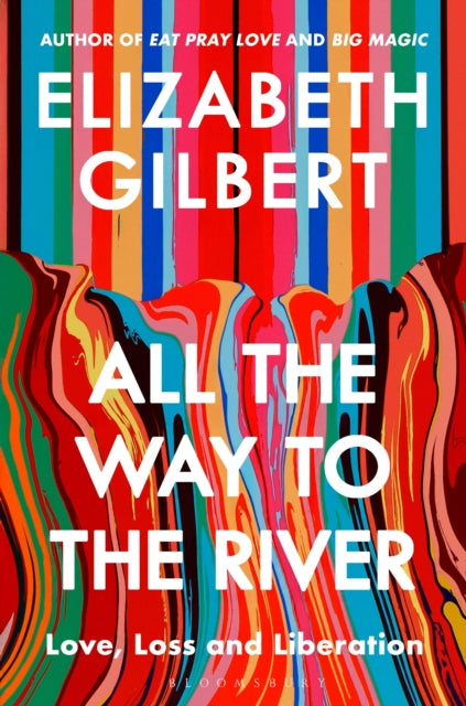 All the Way to the River : Love, Loss and Liberation - 9781526654564