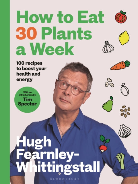 How to Eat 30 Plants a Week : 100 recipes to boost your health and energy - THE NO.1 SUNDAY TIMES BESTSELLER - 9781526672520