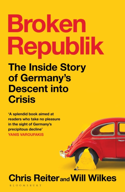 Broken Republik : The Inside Story of Germany’s Descent into Crisis - 9781526679147