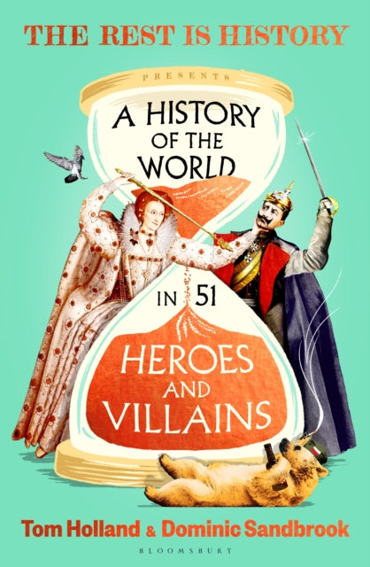 A History of the World in 51 Heroes and Villains : The rip-roaring new book from the hosts of The Rest is History - 9781526698094
