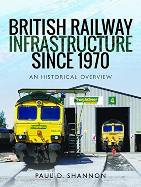 British Railway Infrastructure Since 1970 : An Historic Overview - 9781526734792