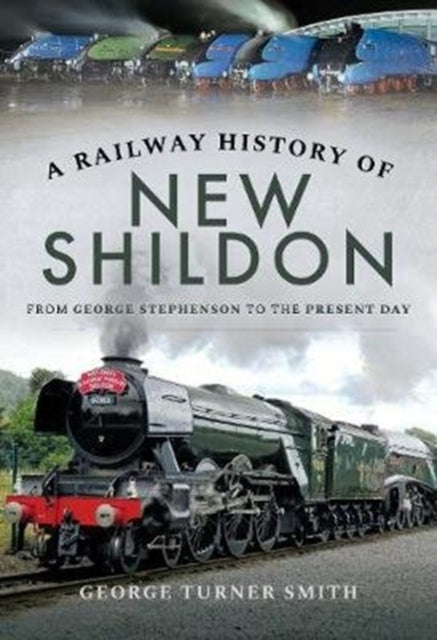 A Railway History of New Shildon : From George Stephenson to the Present Day - 9781526736390