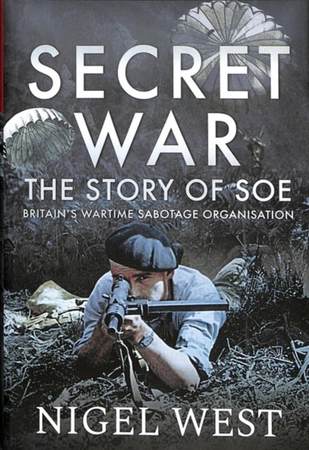 Secret War : The Story of SOE - Britain's Wartime Sabotage Organisation - 9781526755667