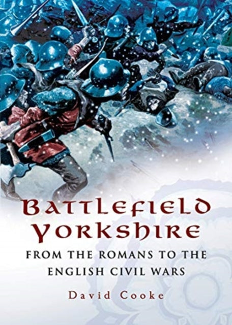 Battlefield Yorkshire : From the Romans to the English Civil Wars - 9781526784315