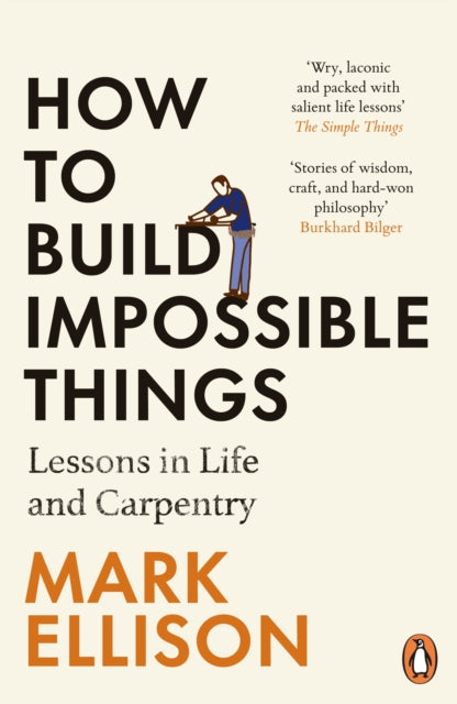 How to Build Impossible Things : Lessons in Life and Carpentry - 9781529157307
