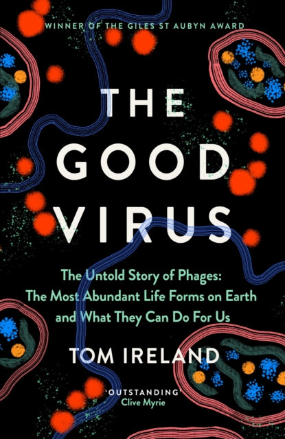 The Good Virus : The Untold Story of Phages: The Most Abundant Life Forms on Earth and What They Can Do For Us - 9781529365245