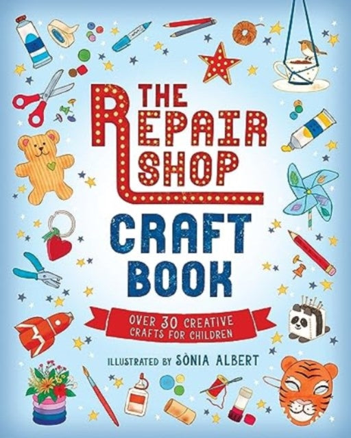 The Repair Shop Craft Book: Over 30 Creative Crafts for Children : Packed with inspirational activities for little crafters - The perfect rainy day gift for readers 6+ - 9781529518856