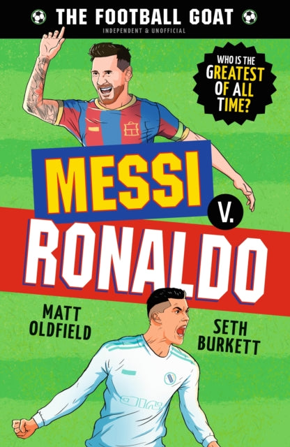 The Football GOAT: Messi v. Ronaldo : Choose the Greatest Footballer of All Time in this interactive book full of facts & stories for boys & girls who love football age 8, 9, 10, 11, 12 - 9781529521023