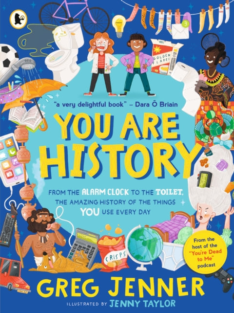 You Are History: From the Alarm Clock to the Toilet, the Amazing History of the Things You Use Every Day - 9781529523003
