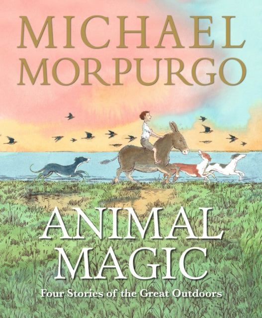 Animal Magic: Four Stories of the Great Outdoors : From Michael Morpurgo, author of the international phenomenon WAR HORSE - 9781529529432