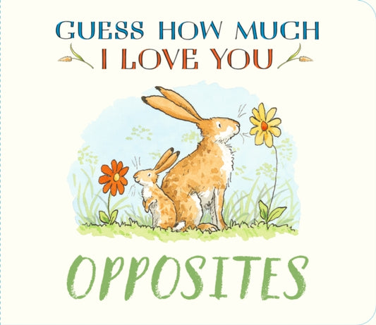Guess How Much I Love You: Opposites : A cute and chunky first concept book set in the world of the beloved and bestselling nutbrown hares - 9781529534146