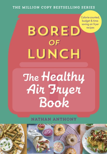 Bored of Lunch: The Healthy Air Fryer Book : Calorie-counter, budget & time-saving air fryer recipes - 9781529903522