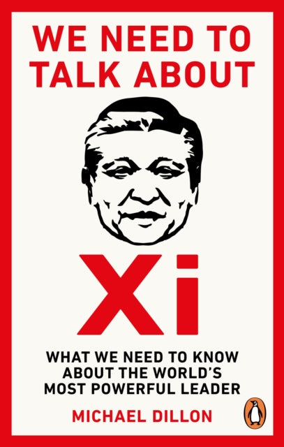 We Need To Talk About Xi : What we need to know about the world’s most powerful leader - 9781529914450