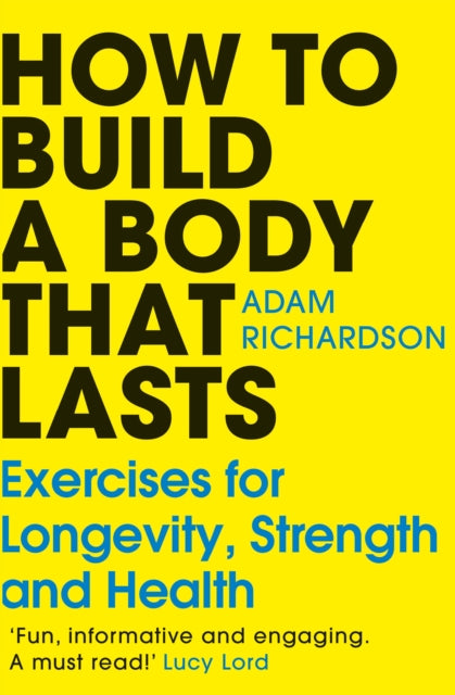 How To Build a Body That Lasts : Exercises for Longevity, Strength and Health - 9781529928617