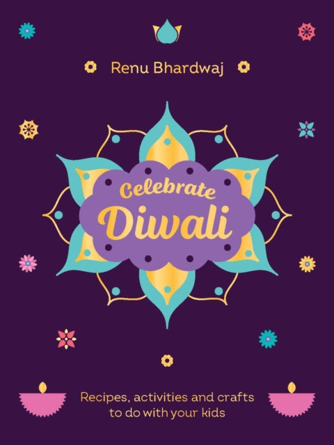 Celebrate Diwali : Recipes, activities and crafts to do with your kids - 9781529934151