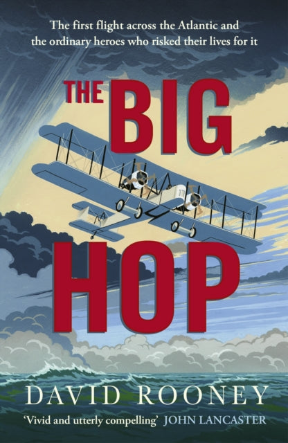 The Big Hop : The first flight across the Atlantic and the ordinary heroes who risked their lives for it - 9781529967128