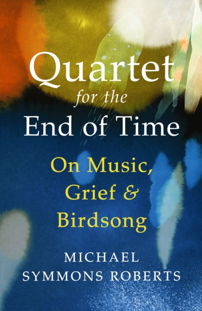 Quartet for the End of Time : On Music, Grief and Birdsong - 9781529967173