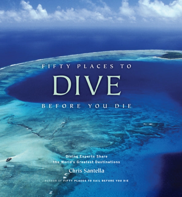 Fifty Places to Dive Before You Die: Diving Experts Share the World's Greatest Destinations - 9781584797104