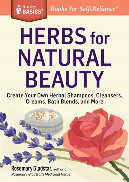 Herbs for Natural Beauty : Create Your Own Herbal Shampoos, Cleansers, Creams, Bath Blends, and More. A Storey BASICS® Title - 9781612124735