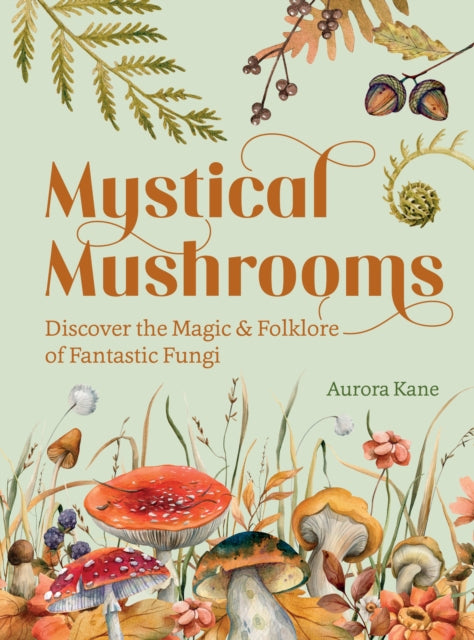 Mystical Mushrooms : Discover the Magic & Folklore of Fantastic Fungi - 9781631069215