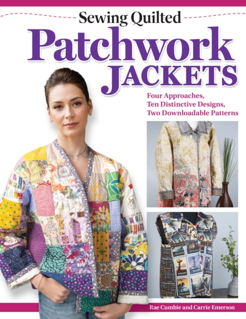 Sewing Quilted Patchwork Jackets : Four Approaches, Ten Distinctive Designs, Two Downloadable Patterns - 9781639810796