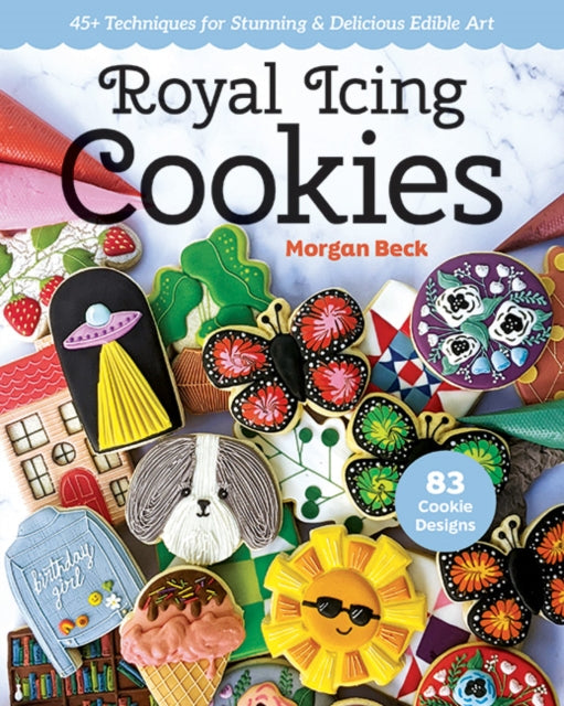 Royal Icing Cookies : 45+ Techniques for Stunning & Delicious Edible Art - 9781644033272